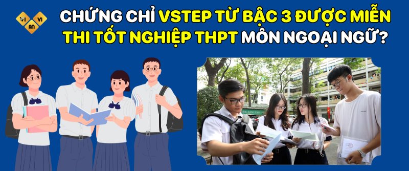 Chứng chỉ VSTEP từ bậc 3 được miễn thi tốt nghiệp THPT môn Ngoại ngữ