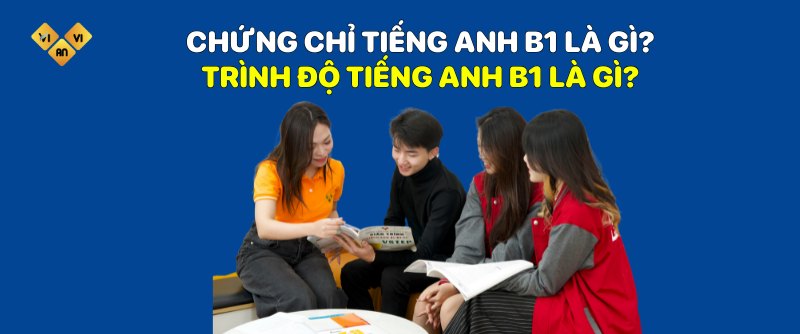 Chứng chỉ tiếng Anh B1 là gì Trình độ tiếng Anh B1 là gì