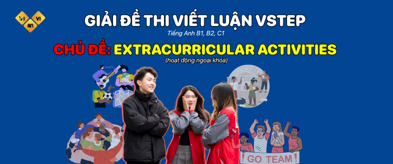 Giải Đề thi viết luận Vstep tiếng Anh B1, B2, C1 chủ đề Extracurricular activities hoạt động ngoại khóa