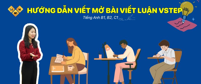 Hướng dẫn viết mở bài Viết luận Vstep tiếng Anh B1, B2, C1 Hướng dẫn viết mở bài Viết luận Vstep