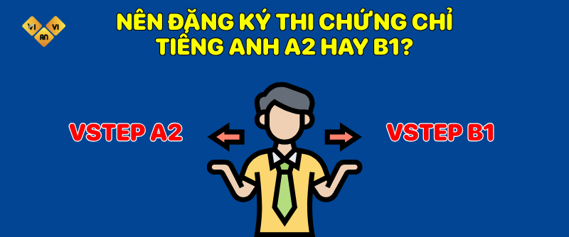 Nên đăng ký thi chứng chỉ tiếng Anh A2 hay B1