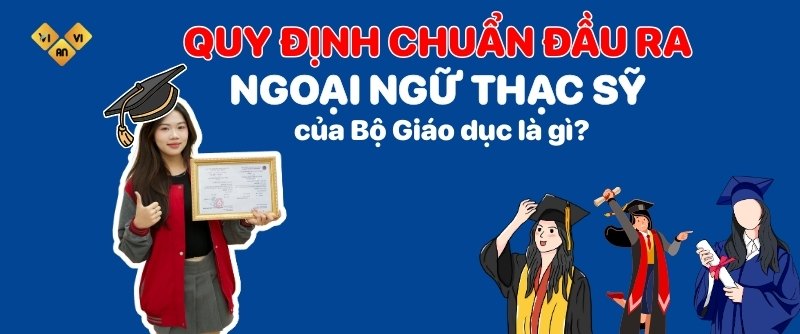 Quy định chuẩn đầu ra ngoại ngữ thạc sỹ của Bộ Giáo dục là gì