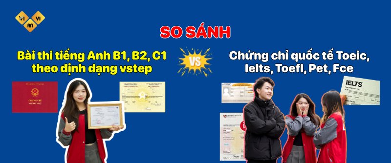 So sánh bài thi tiếng Anh B1, B2, C1 theo định dạng vstep và chứng chỉ quốc tế Toeic, Ielts, Toefl, Pet, Fce
