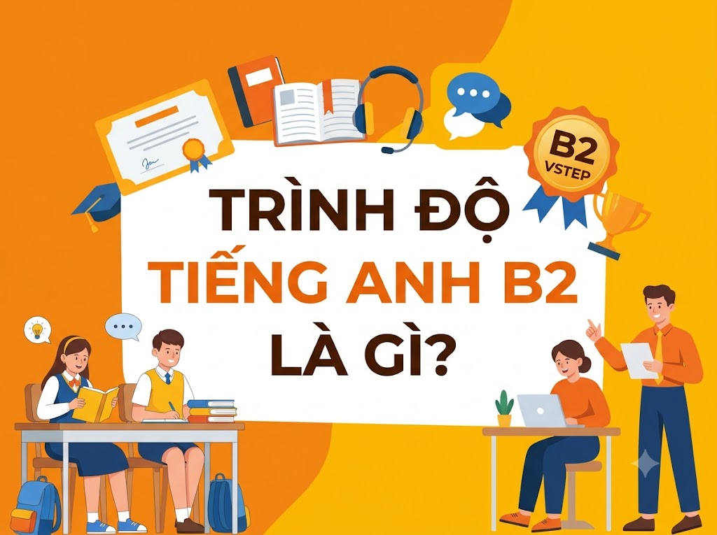 Trình độ tiếng Anh B2 là gì? Trinh do tieng Anh B2 la gi 1