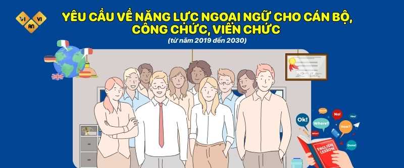Yêu cầu về năng lực ngoại ngữ cho cán bộ, công chức, viên chức từ năm 2019 đến 2030
