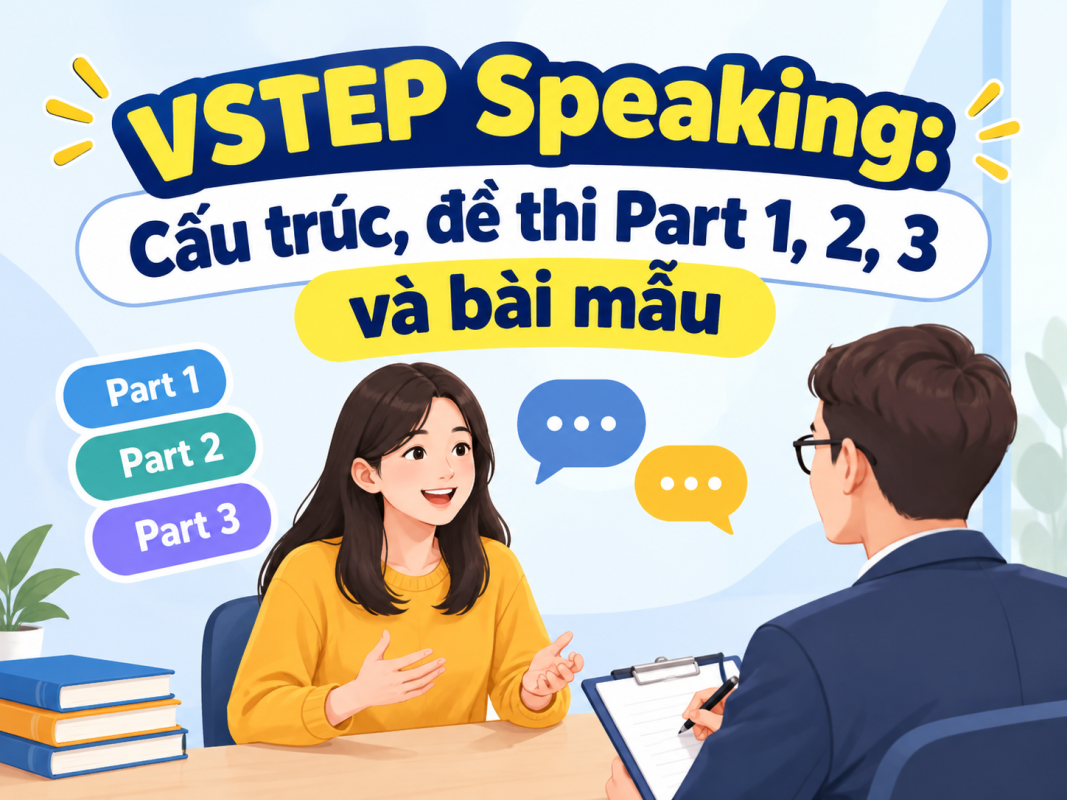 VSTEP Speaking: Cấu trúc, đề thi Part 1, 2, 3 và bài mẫu VSTEP Speaking